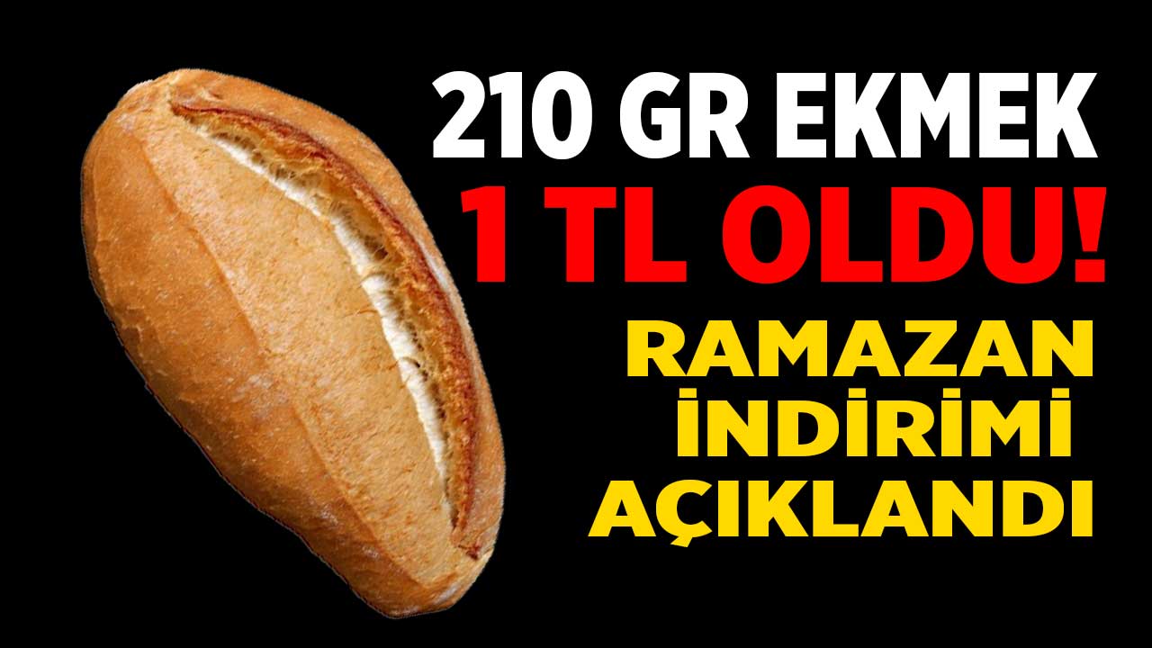 210 gram ekmek fiyatına son dakika İNDİRİM kararı! Ramazan sonuna kadar 1 TL’den satılacak