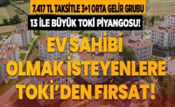 TOKİ’den 7.417 TL taksitle 3+1 ORTA GELİR grubu! 13 ilde hiç evi olmayanlara sosyal konut piyangosu