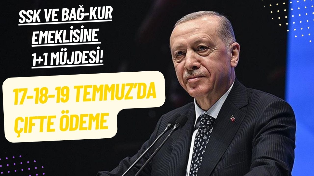 17-18-19 Temmuz’da Çifte Ödeme! SSK ve BAĞ-KUR Emeklisine 1+1 Müjdesi- 
